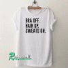 Bra off hair up sweats on Tshirt