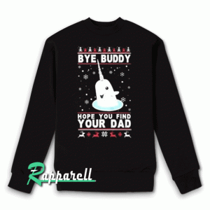 Bye Buddy Hope You Find Your Dad New Unisex Sweatshirt