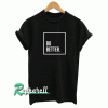 Do Better unisex Tshirt