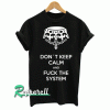 Dont keep calm and fuck the system Tshirt