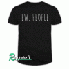 Ew People Funny Quote Tshirt