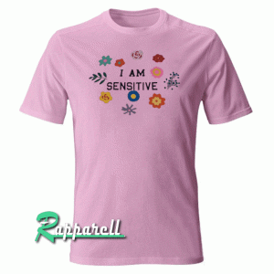 I Am Sensitive Tshirt