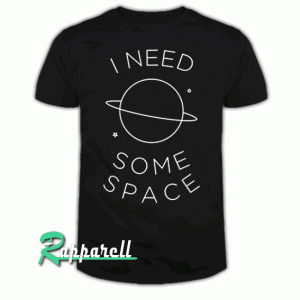 I Need Some Space Tshirt