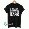 I enjoy romantic walks to the bank Tshirt
