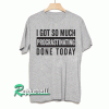 I got so much procrastinating done today! Tshirt
