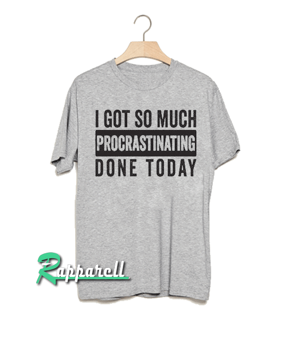 I got so much procrastinating done today! Tshirt
