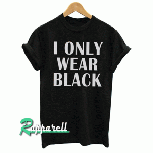 I only wear black funny Tshirt