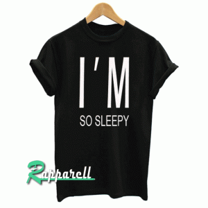 I'M so sleepy Tshirt