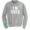 I'm Tired Sweatshirt
