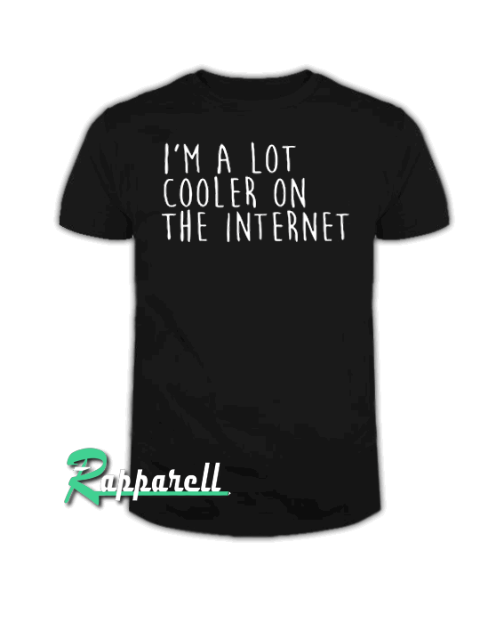 I’m A Lot Cooler On The Internet Tshirt
