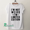 I’m Not Weird I’m Limited Edition Quote Tshirt