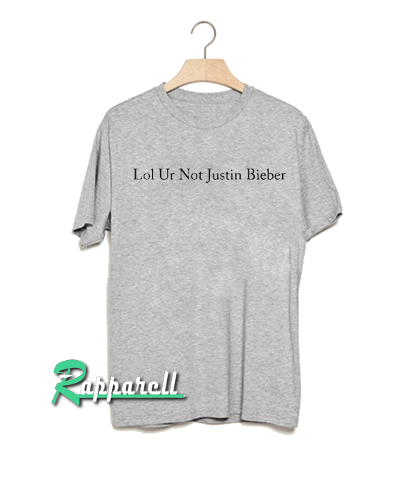 Lol Ur Not Justin Bieber Tshirt
