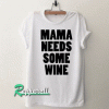 Mama Needs Some Wine Tshirt