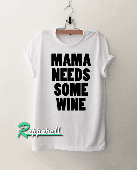 Mama Needs Some Wine Tshirt