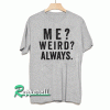 Me weird always Tshirt