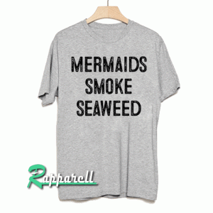 Mermaids smoke seaweed Tshirt
