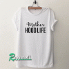 Mother Hood Life Tshirt
