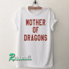 Mother of Dragons Tshirt