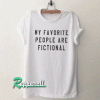My favorite people are fictional Tshirt
