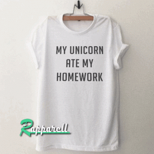 My unicorn ate my homework Tshirt