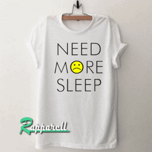 Need More Sleep Tshirt