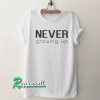 Never growing up funny Tshirt