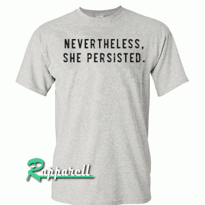Nevertheless, She Persisted unisex Tshirt