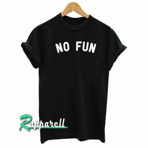 No Fun Tshirt