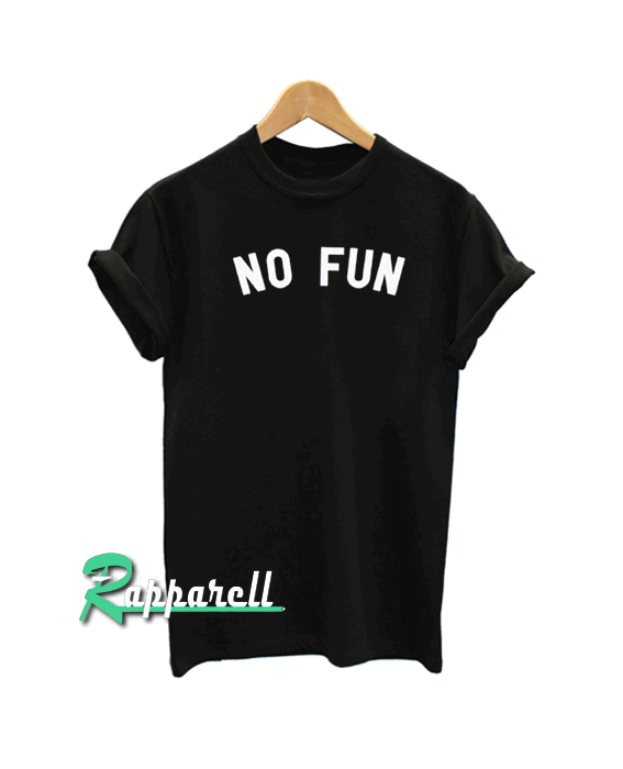 No Fun Tshirt