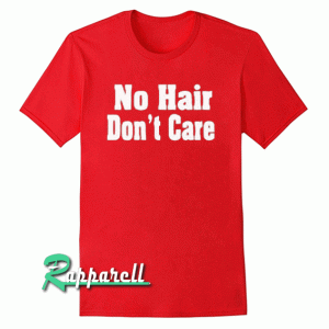 No Hair Don't Care Tshirt