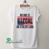 No One Is Illegal On Stolen white Tshirt