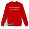 Nolite te bastardes carborundorum Sweatshirt
