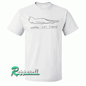 Nope, Not Today Tshirt