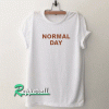 Normal Day Tshirt