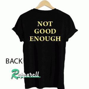 Not good enough Tshirt