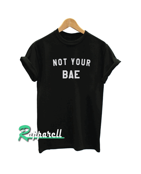Not your bae Tshirt