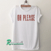 Oh Please Tshirt