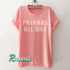 Pajamas all day Tshirt