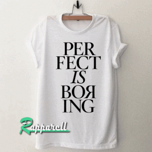 Perfect Is Boring Tshirt