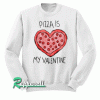 Pizza Is My Valentine Sweatshirt