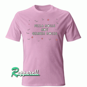 Pizza Rolls Not Gender Roles Tshirt