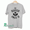 Put queso in my face o Tshirt