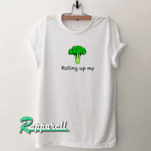 Rolling Up My Broccoli Tshirt
