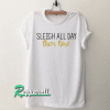 SLEIGH ALL DAY Tshirt