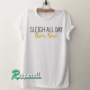 SLEIGH ALL DAY Tshirt