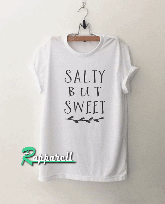 Salty but sweet Tshirt