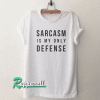Sarcasm is my only defense Tshirt
