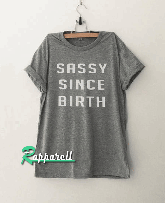Sassy since birth Funny Tshirt