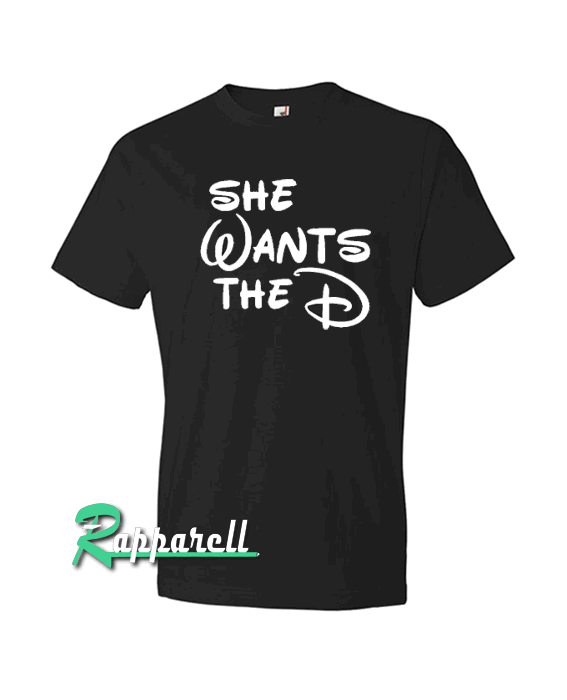 She Wants The D Tshirt