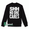 Shh No One Cares Sweatshirt